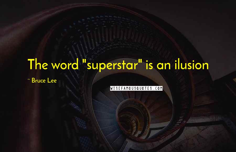 Bruce Lee Quotes: The word "superstar" is an ilusion