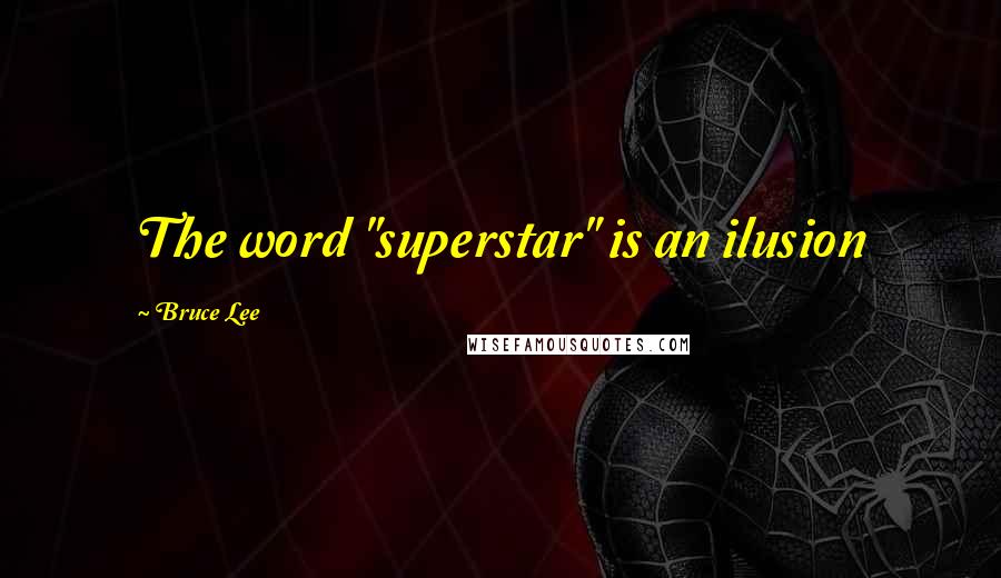 Bruce Lee Quotes: The word "superstar" is an ilusion