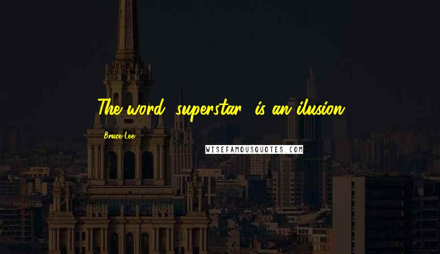 Bruce Lee Quotes: The word "superstar" is an ilusion