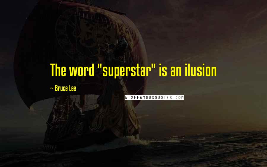 Bruce Lee Quotes: The word "superstar" is an ilusion