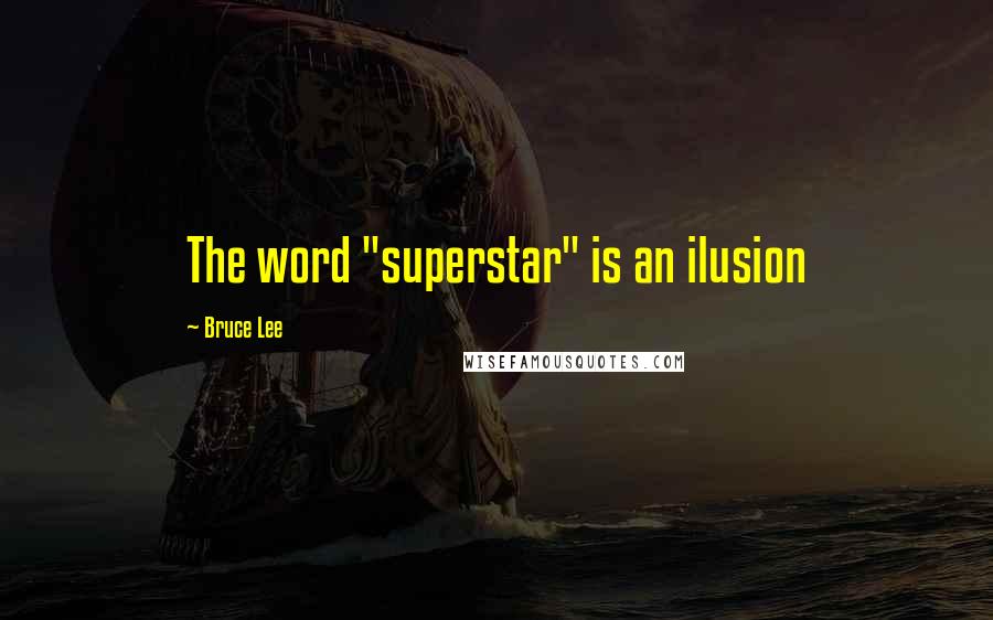 Bruce Lee Quotes: The word "superstar" is an ilusion