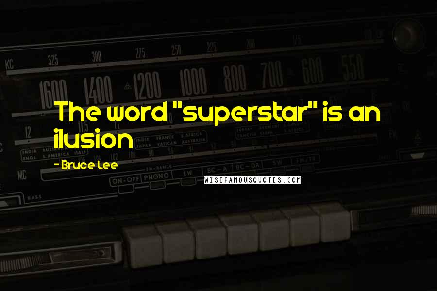Bruce Lee Quotes: The word "superstar" is an ilusion