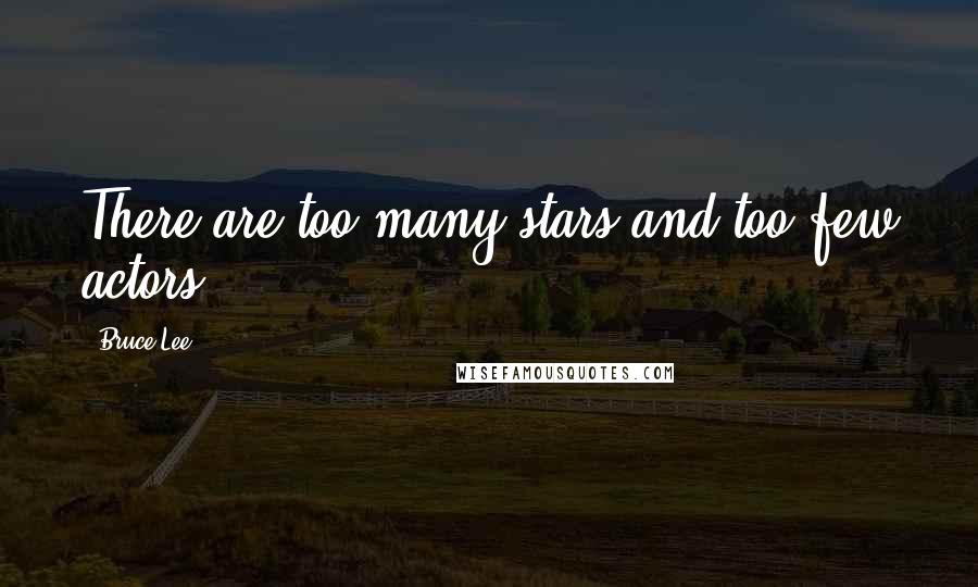 Bruce Lee Quotes: There are too many stars and too few actors.