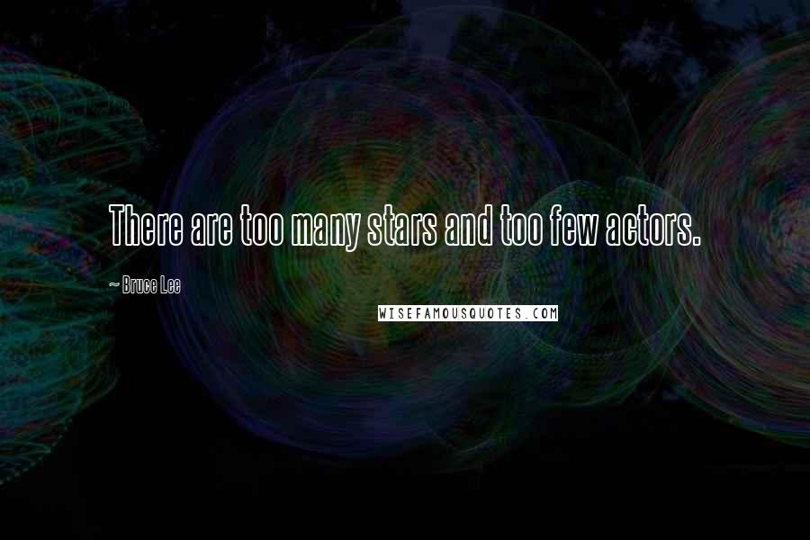 Bruce Lee Quotes: There are too many stars and too few actors.