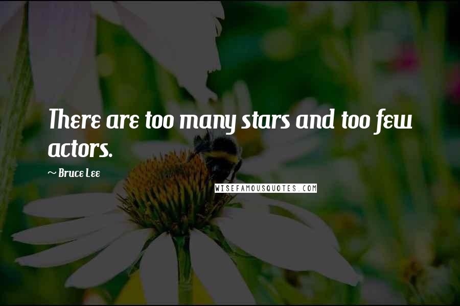 Bruce Lee Quotes: There are too many stars and too few actors.