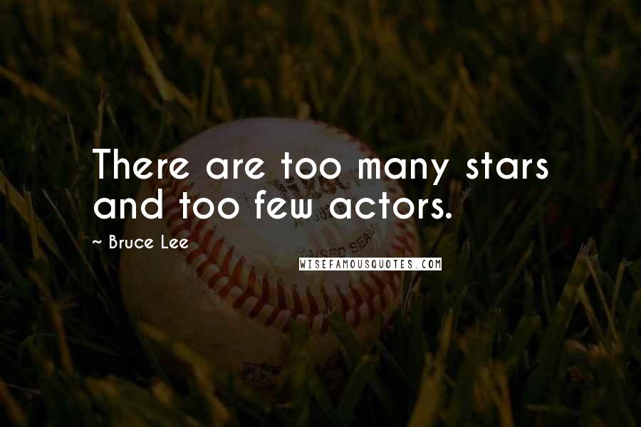 Bruce Lee Quotes: There are too many stars and too few actors.