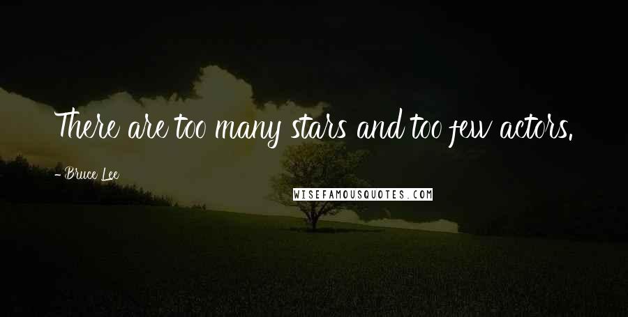 Bruce Lee Quotes: There are too many stars and too few actors.