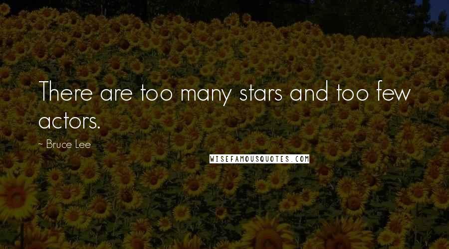 Bruce Lee Quotes: There are too many stars and too few actors.