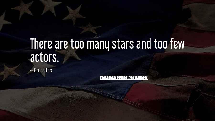 Bruce Lee Quotes: There are too many stars and too few actors.