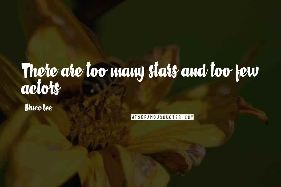 Bruce Lee Quotes: There are too many stars and too few actors.