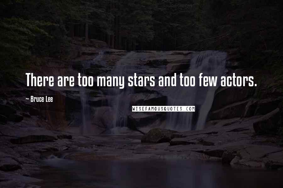 Bruce Lee Quotes: There are too many stars and too few actors.