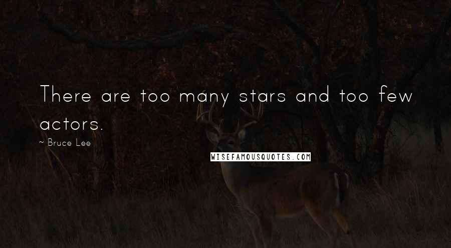 Bruce Lee Quotes: There are too many stars and too few actors.