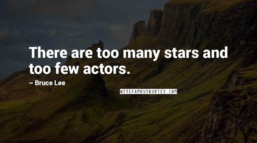 Bruce Lee Quotes: There are too many stars and too few actors.