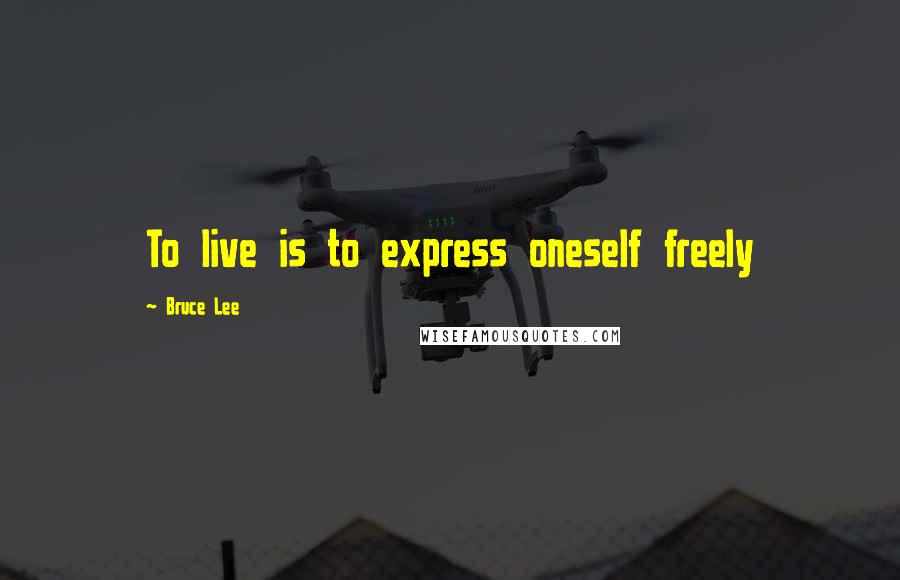 Bruce Lee Quotes: To live is to express oneself freely