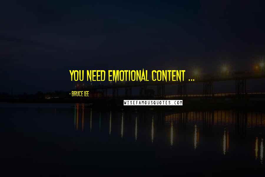 Bruce Lee Quotes: You need emotional content ...