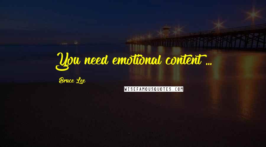 Bruce Lee Quotes: You need emotional content ...