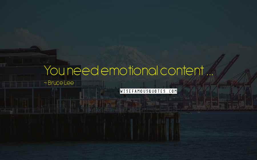 Bruce Lee Quotes: You need emotional content ...