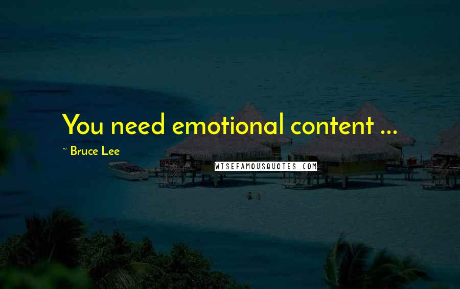 Bruce Lee Quotes: You need emotional content ...