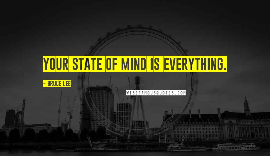 Bruce Lee Quotes: Your state of mind is everything.