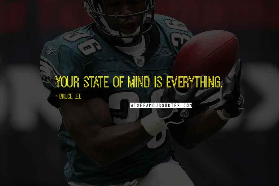 Bruce Lee Quotes: Your state of mind is everything.