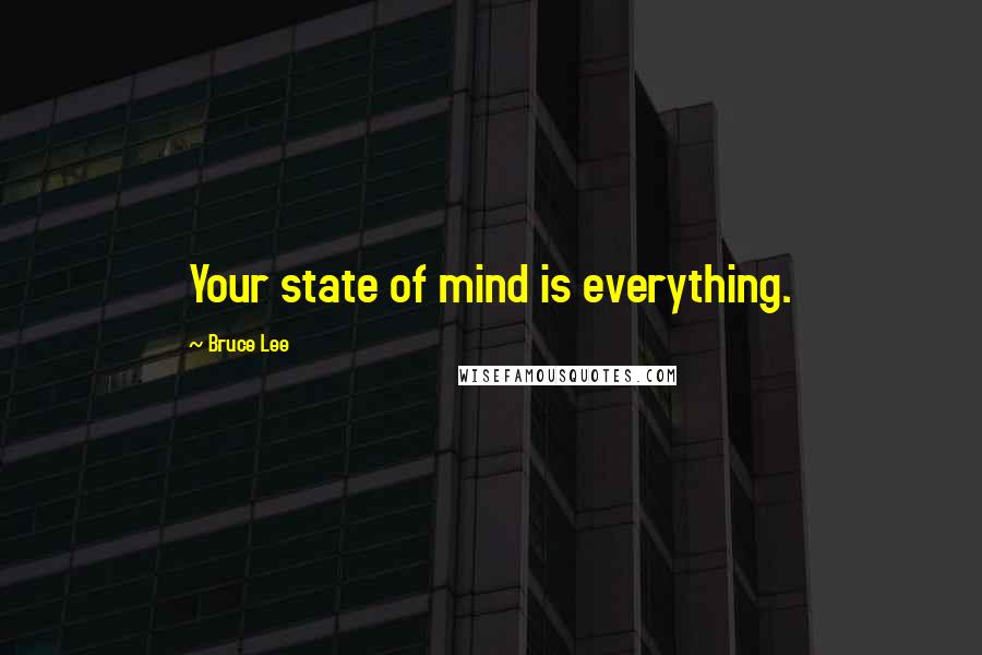 Bruce Lee Quotes: Your state of mind is everything.