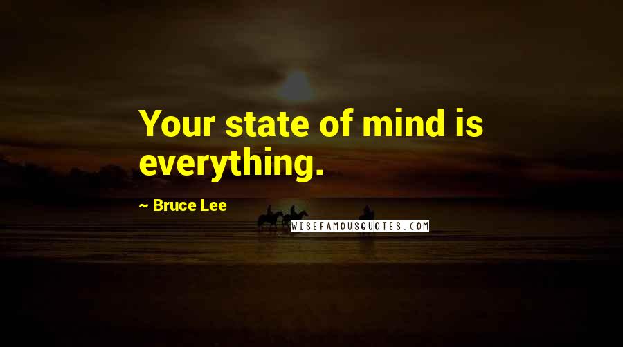 Bruce Lee Quotes: Your state of mind is everything.