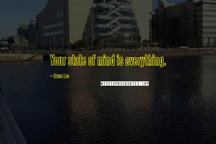 Bruce Lee Quotes: Your state of mind is everything.