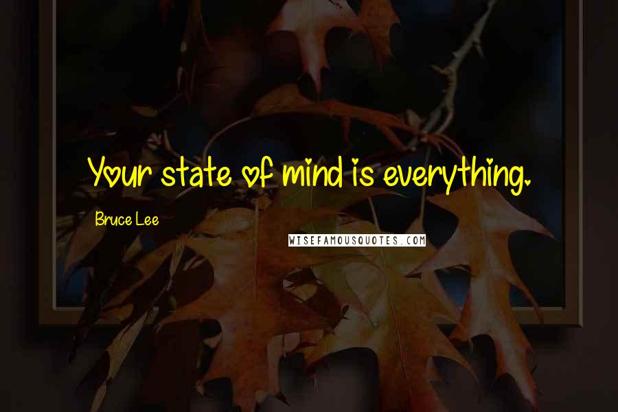 Bruce Lee Quotes: Your state of mind is everything.