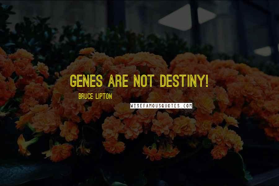 Bruce Lipton Quotes: Genes are not destiny!