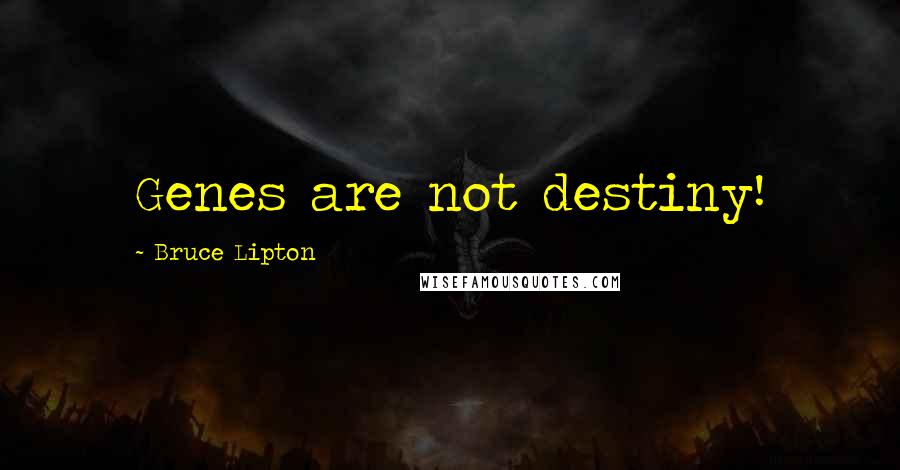 Bruce Lipton Quotes: Genes are not destiny!