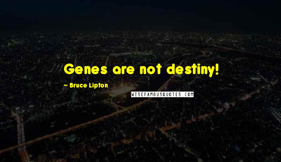 Bruce Lipton Quotes: Genes are not destiny!