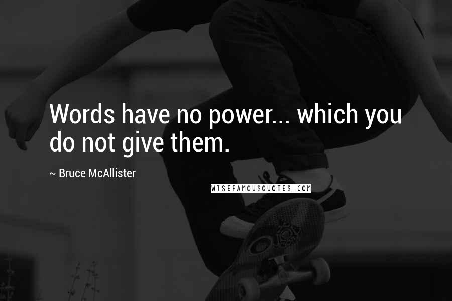 Bruce McAllister Quotes: Words have no power... which you do not give them.