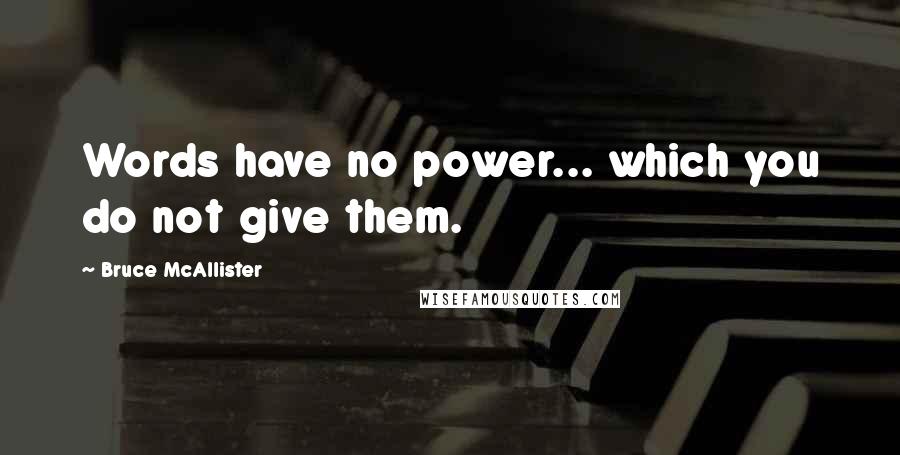 Bruce McAllister Quotes: Words have no power... which you do not give them.