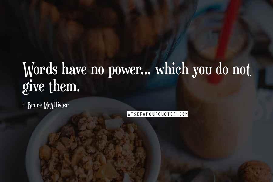 Bruce McAllister Quotes: Words have no power... which you do not give them.