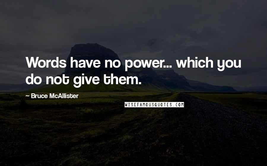 Bruce McAllister Quotes: Words have no power... which you do not give them.