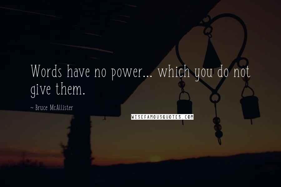 Bruce McAllister Quotes: Words have no power... which you do not give them.