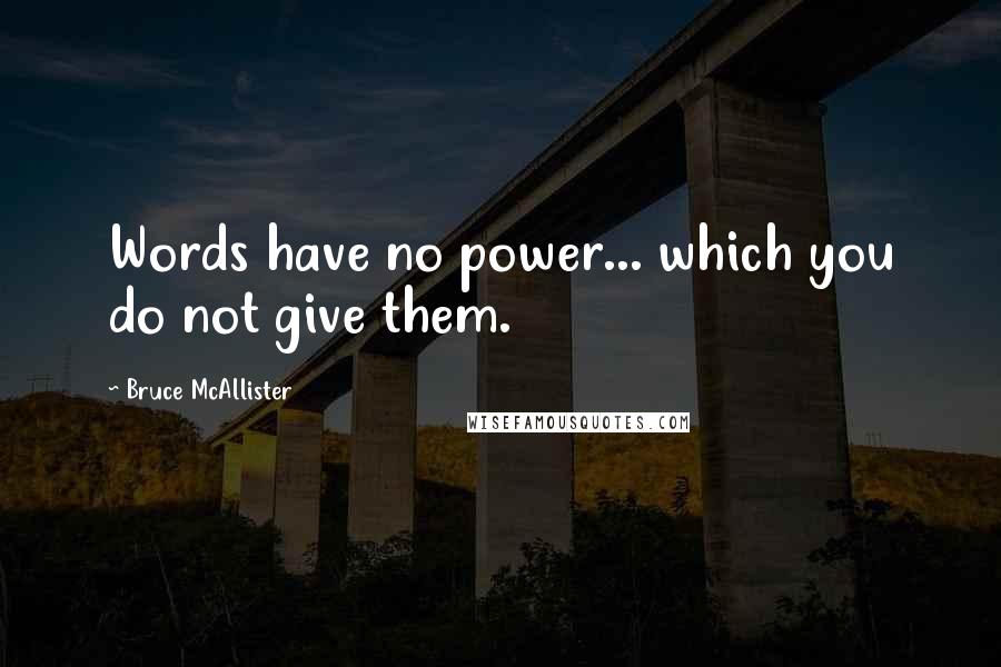 Bruce McAllister Quotes: Words have no power... which you do not give them.