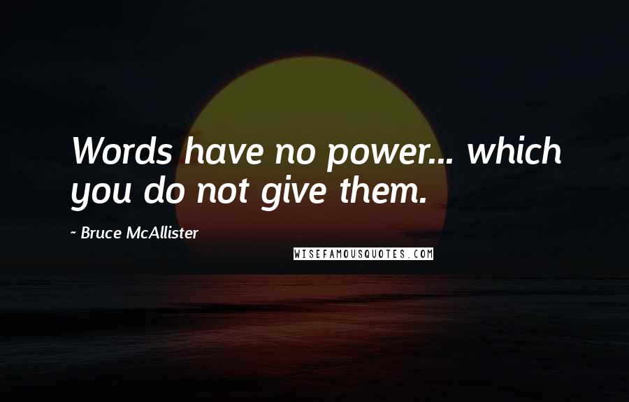 Bruce McAllister Quotes: Words have no power... which you do not give them.