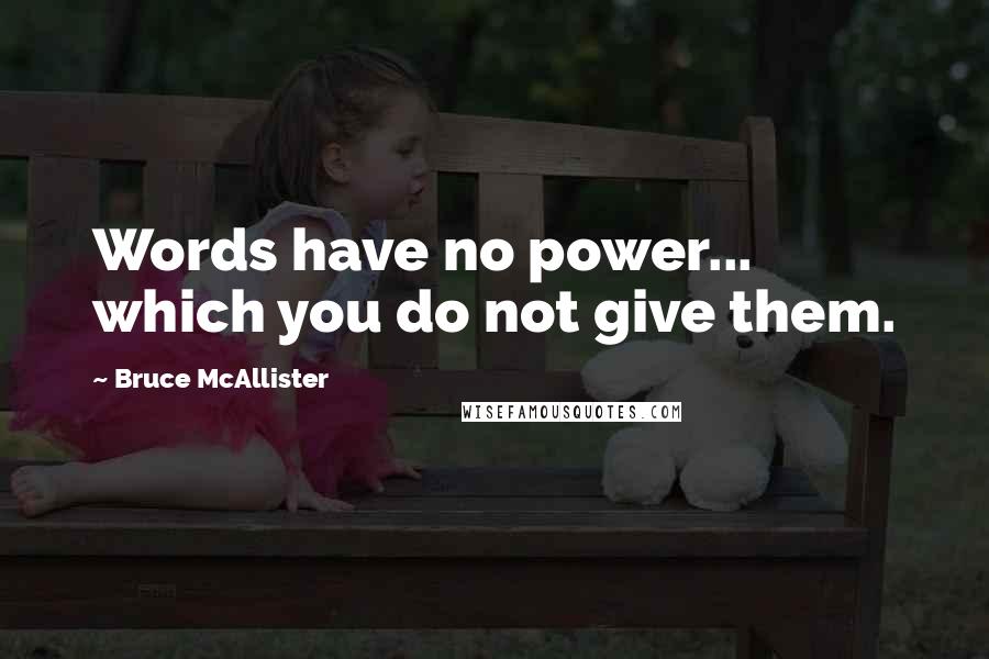 Bruce McAllister Quotes: Words have no power... which you do not give them.