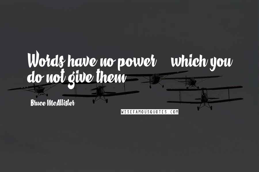 Bruce McAllister Quotes: Words have no power... which you do not give them.