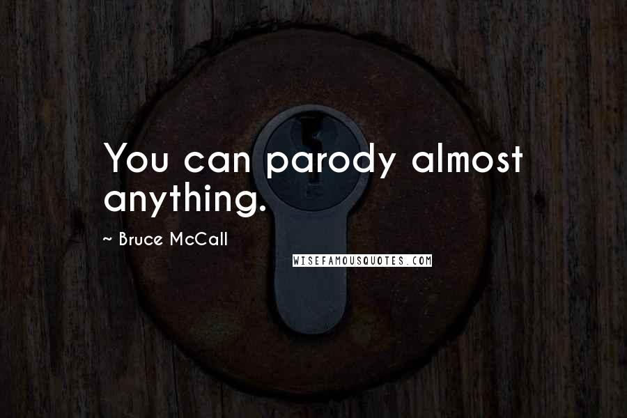 Bruce McCall Quotes: You can parody almost anything.