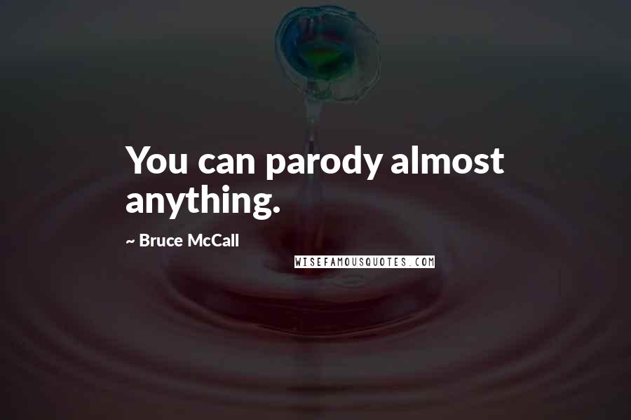 Bruce McCall Quotes: You can parody almost anything.