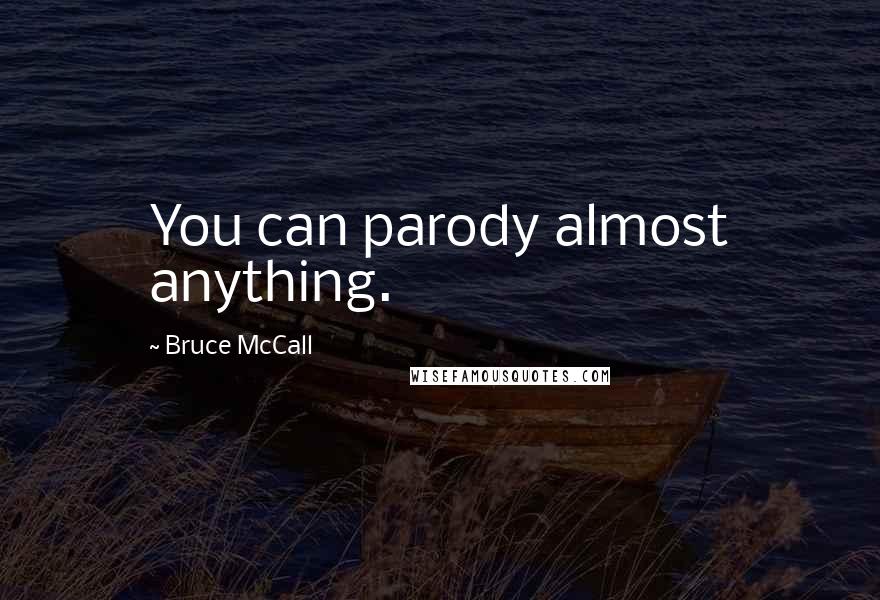 Bruce McCall Quotes: You can parody almost anything.