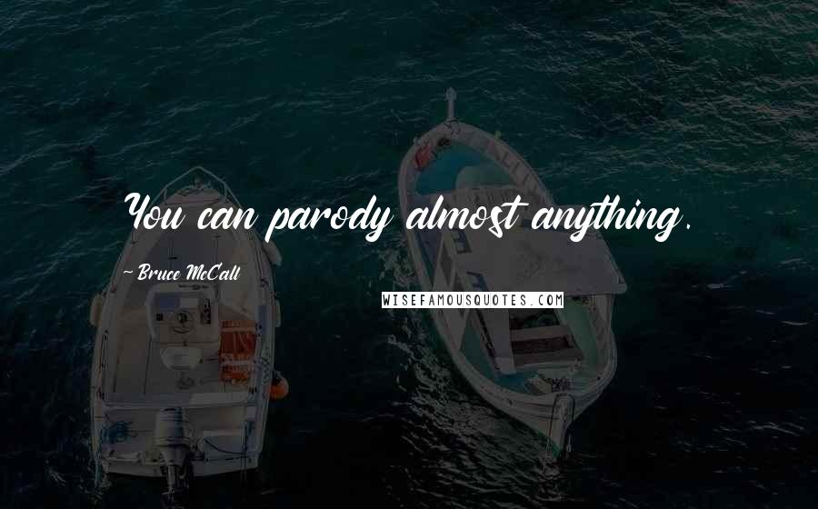 Bruce McCall Quotes: You can parody almost anything.