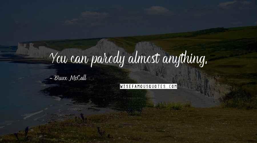 Bruce McCall Quotes: You can parody almost anything.