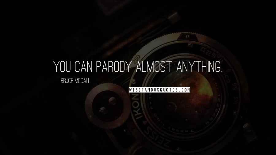 Bruce McCall Quotes: You can parody almost anything.