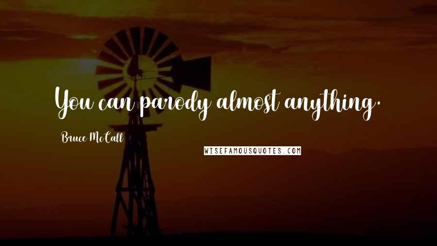 Bruce McCall Quotes: You can parody almost anything.
