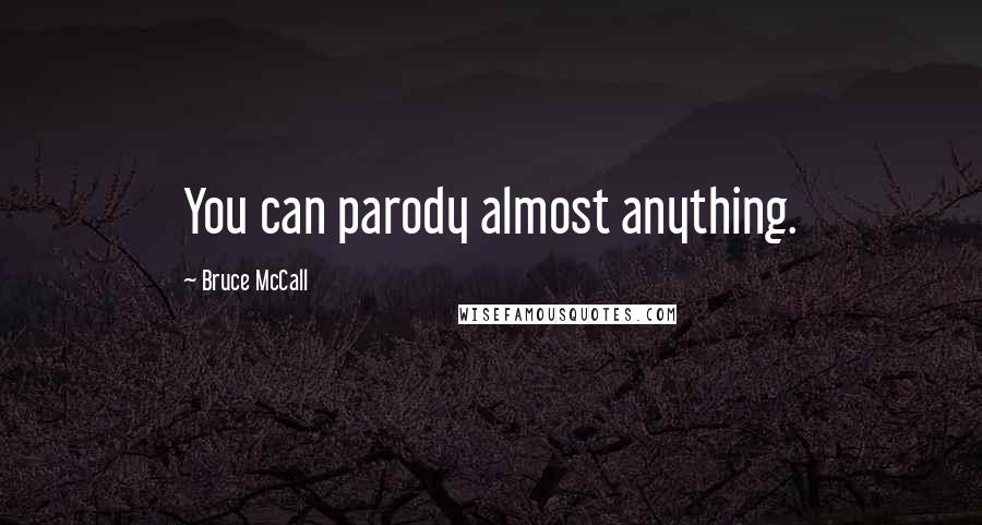 Bruce McCall Quotes: You can parody almost anything.