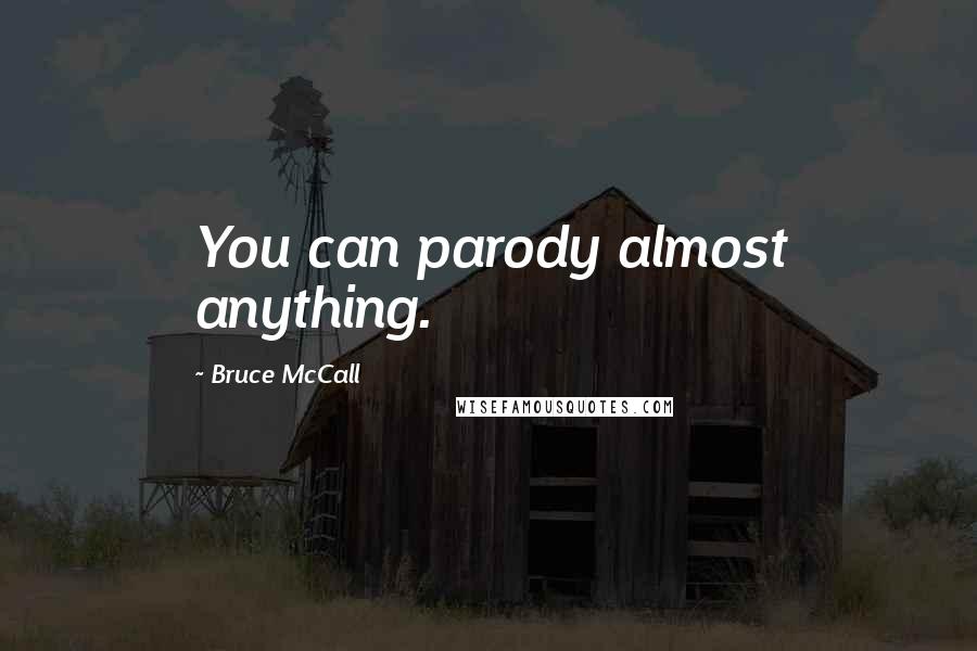 Bruce McCall Quotes: You can parody almost anything.