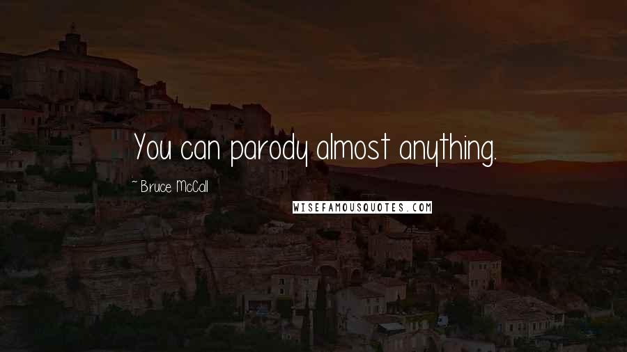 Bruce McCall Quotes: You can parody almost anything.